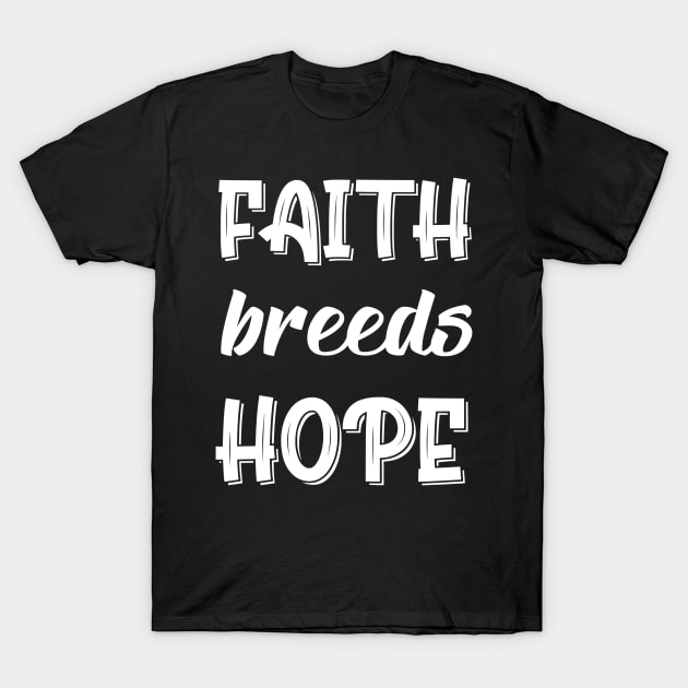 Faith Breeds Hope T-Shirt by DZCHIBA